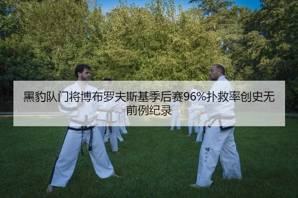 黑豹队门将博布罗夫斯基季后赛96%扑救率创史无前例纪录